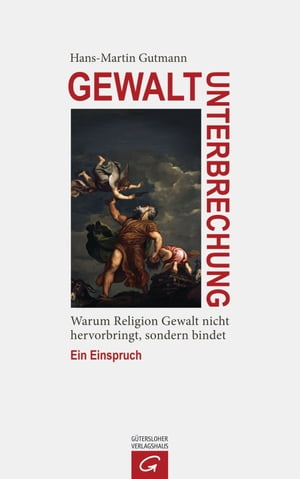 Gewaltunterbrechung Warum Religion Gewalt nicht hervorbringt, sondern bindet. Ein Einspruch