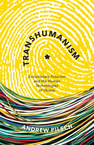 Transhumanism Evolutionary Futurism and the Human Technologies of Utopia【電子書籍】[ Andrew Pilsch ]