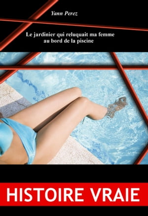 Le jardinier qui reluquait ma femme au bord de la piscine.