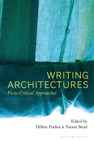 Writing Architectures Ficto-Critical Approaches【電子書籍】
