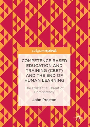 Competence Based Education and Training (CBET) and the End of Human Learning The Existential Threat of Competency