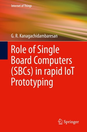 Role of Single Board Computers (SBCs) in rapid IoT Prototyping【電子書籍】[ G. R. Kanagachidambaresan ]