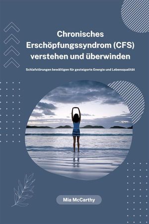 Chronisches Ersch?pfungssyndrom (CFS) verstehen und ?berwinden: Schlafst?rungen bew?ltigen f?r gesteigerte Energie und Lebensqualit?t