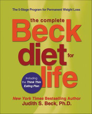 The Complete Beck Diet for Life The 5-Stage Program for Permanent Weight Loss【電子書籍】 Judith S. Beck