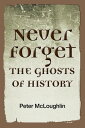 Never Forget the Ghosts of History【電子書籍】 Peter McLoughlin