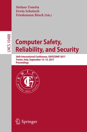 Computer Safety, Reliability, and Security 36th International Conference, SAFECOMP 2017, Trento, Italy, September 13-15, 2017, ProceedingsŻҽҡ