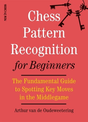 Chess Pattern Recognition for Beginners The Fundamental Guide to Spotting Key Moves in the Middlegame