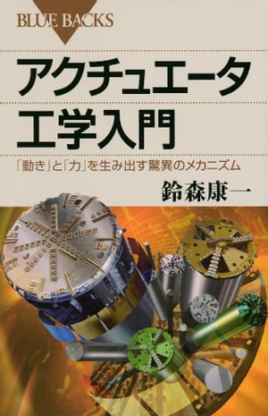 アクチュエータ工学入門　「動き」と「力」を生み出す驚異のメカニズム【電子書籍】[ 鈴森康一 ]