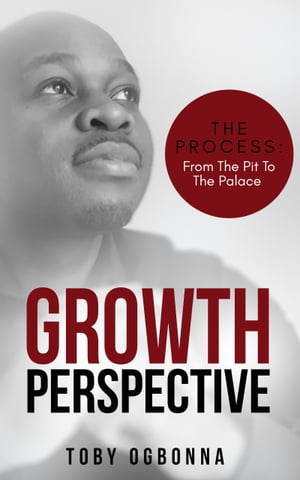 Growth Pespective The Process From The Pit To The Palace【電子書籍】[ Toby Ogbonna ]