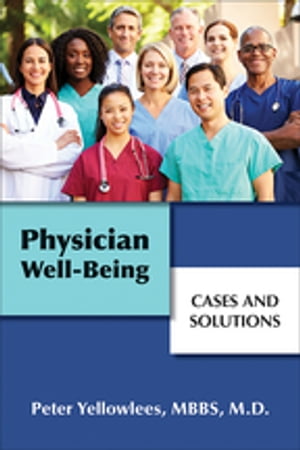 Physician Well-Being Cases and Solutions【電子書籍】[ Peter Yellowlees, MBBS MD ]