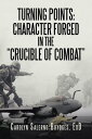 Turning Points: Character Forged in the “Crucible of Combat”【電子書籍】 Carolyn Salerno-Brydges EdD