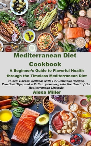 Mediterranean Diet Cookbook: A Beginner's Guide to Flavorful Health through the Timeless Mediterranean Diet