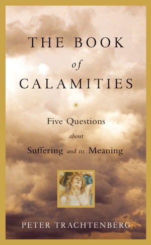 The Book of Calamities Five Questions About Suffering and Its Meaning