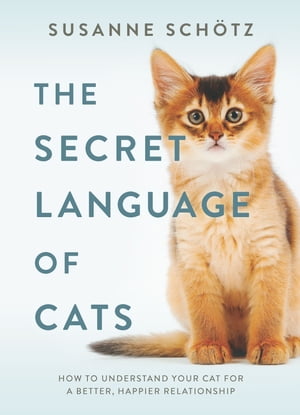 The Secret Language of Cats How to Understand Yo