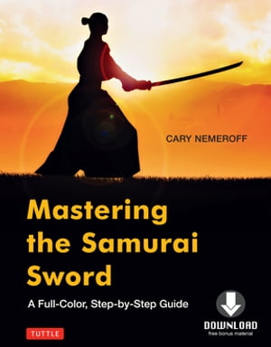 Mastering the Samurai Sword A Full-Color, Step-by-Step Guide 