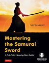 Mastering the Samurai Sword A Full-Color, Step-by-Step Guide Downloadable Material Included 【電子書籍】 Cary Nemeroff