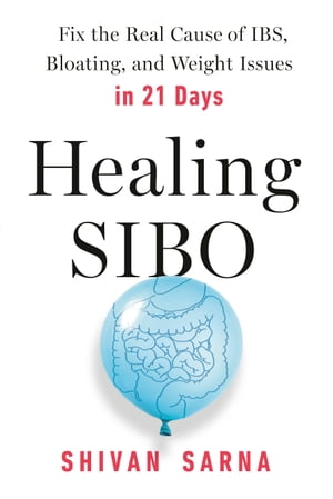 Healing SIBO Fix the Real Cause of IBS, Bloating, and Weight Issues in 21 Days【電子書籍】[ Shivan Sarna ]