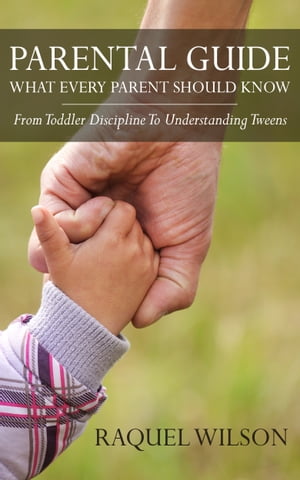 Parental Guide: What Every Parent Should Know - From Toddler Discipline to Understanding Tweens