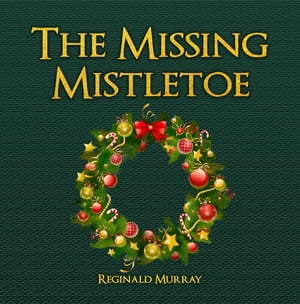 The Missing Mistletoe【電子書籍】 Reginald Murray