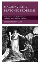 Machiavelli's Platonic Problems Neoplatonism, Eros, Mythmaking, and Philosophy in Machiavellian Thought