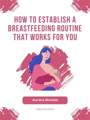 How to Establish a Breastfeeding Routine That Works for You