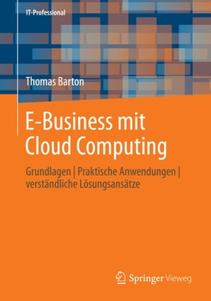 E-Business mit Cloud Computing Grundlagen | Praktische Anwendungen | verst?ndliche L?sungsans?tzeŻҽҡ[ Thomas Barton ]