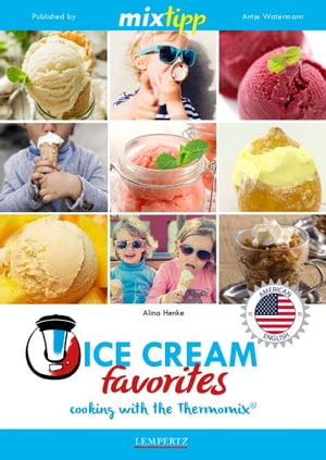 MIXtipp Ice Cream favourites (american english) Cooking with the Thermomix TM5 und TM31【電子書籍】 Alina Henke