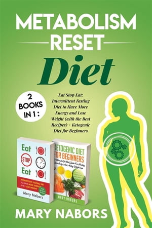 Metabolism Reset Diet: 2 Books in 1 Eat Stop Eat: Intermittent Fasting Diet to Have More Energy and Lose Weight (with the Best Recipes) + Ketogenic Diet for Beginners【電子書籍】[ Mary Nabors ]