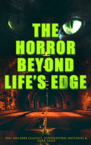 The Horror Beyond Life's Edge: 560+ Macabre Classics, Supernatural Mysteries & Dark Tales The Mark of the Beast, Shapes in the Fire, A Ghost, The Man-Wolf, The Phantom Coach, The Vampyre, Sweeney Todd, The Sleepy Hollow, The Premature Bu【電子書籍】