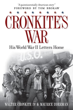 Cronkite's War His World War II Letters Home【電子書籍】[ Maurice Isserman ]