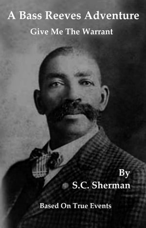 A Bass Reeves Adventure - Give Me The WarrantŻҽҡ[ S.C. Sherman ]