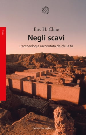 Negli scavi L'archeologia raccontata da chi la fa【電子書籍】[ Eric H. Cline ]