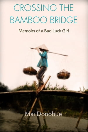 Crossing the Bamboo Bridge: Memoirs of a Bad Luck Girl