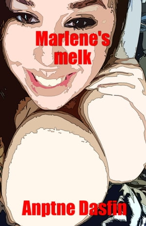 Marlene's melk Erotisch verhaal en consensuele seks, wild, ongecensureerd, verboden, hard, expliciet, van vrouwelijke perversie, consensuele onderwerping en consensuele overheersing, erotische fantasie, erotische spelletjes.Żҽҡ