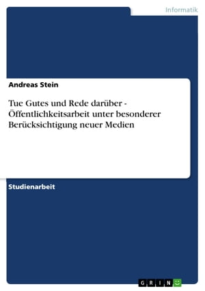 Tue Gutes und Rede darüber - Öffentlichkeitsarbeit unter besonderer Berücksichtigung neuer Medien