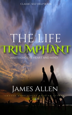ŷKoboŻҽҥȥ㤨The Life Triumphant - Mastering the Heart and Mind: Classic Self Help BookŻҽҡ[ James Allen ]פβǤʤ132ߤˤʤޤ