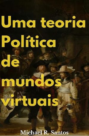 Uma teoria Política de mundos virtuais