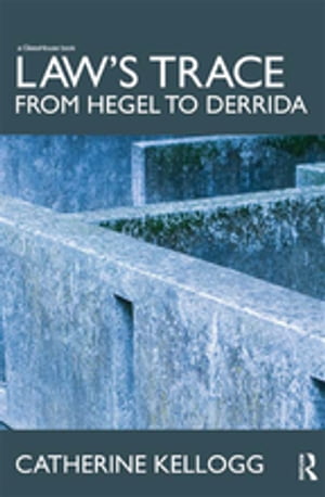 Law's Trace: From Hegel to Derrida【電子書籍】[ Catherine Kellogg ]