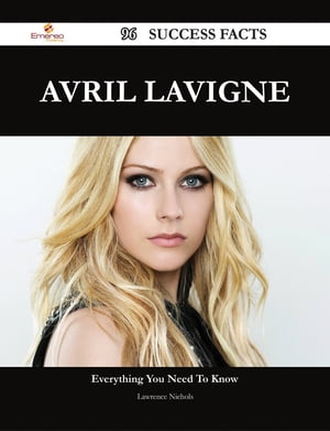 Avril Lavigne 96 Success Facts - Everything you need to know about Avril Lavigne【電子書籍】[ Lawrence Nichols ]