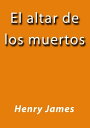 El altar de los muertos【電子書籍】[ Henry James ]