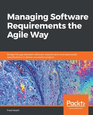 Managing Software Requirements the Agile Way Bri