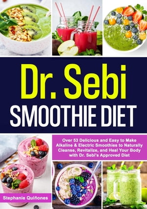 Dr. Sebi Smoothie Diet: 53 Delicious and Easy to Make Alkaline & Electric Smoothies to Naturally Cleanse, Revitalize, and Heal Your Body with Dr. Sebi's Approved Diets.