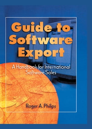 Guide To Software Export: A Handbook For International Software Sales【電子書籍】[ Roger A. Philips ]