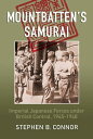 Mountbatten's Samurai Imperial Japanese Army and Navy Forces under British Control in Southeast Asia, 1945-1948
