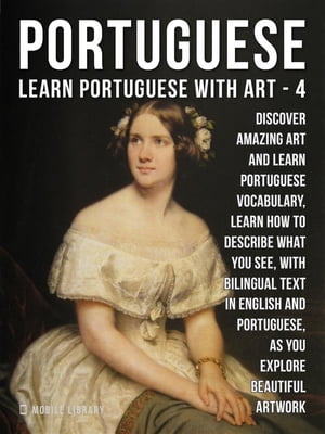 4 - Portuguese - Learn Portuguese with Art Learn how to describe what you see, with bilingual text in English and Portuguese, as you explore beautiful artwork