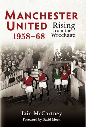 Manchester United 1958-68 Rising from the WreckageŻҽҡ[ Iain McCartn...