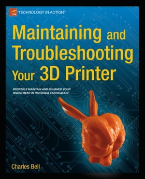 Maintaining and Troubleshooting Your 3D Printer【電子書籍】[ Charles Bell ]
