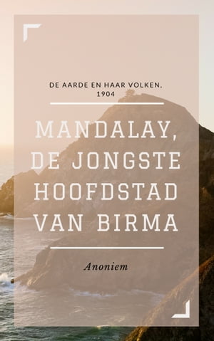 Mandalay, de jongste hoofdstad van Birma (Geïllustreerd)