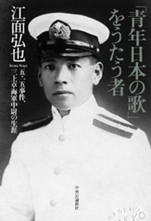 「青年日本の歌」をうたう者　五・一五事件、三上卓海軍中尉の生涯【電子書籍】[ 江面弘也 ]