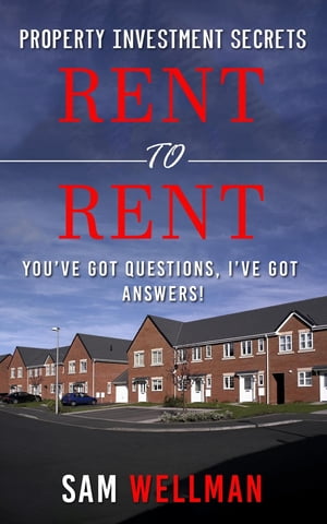 Property Investment Secrets - Rent to Rent: You've Got Questions, I've Got Answers! Using HMO's and Sub-Letting to Build a Passive Income and Achieve Financial Freedom from Real Estate, UKŻҽҡ[ Sam Wellman ]